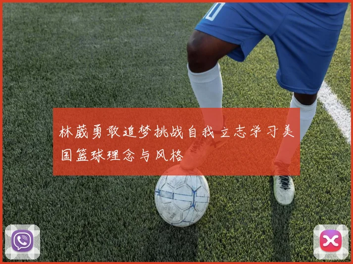 林葳勇敢追梦挑战自我立志学习美国篮球理念与风格