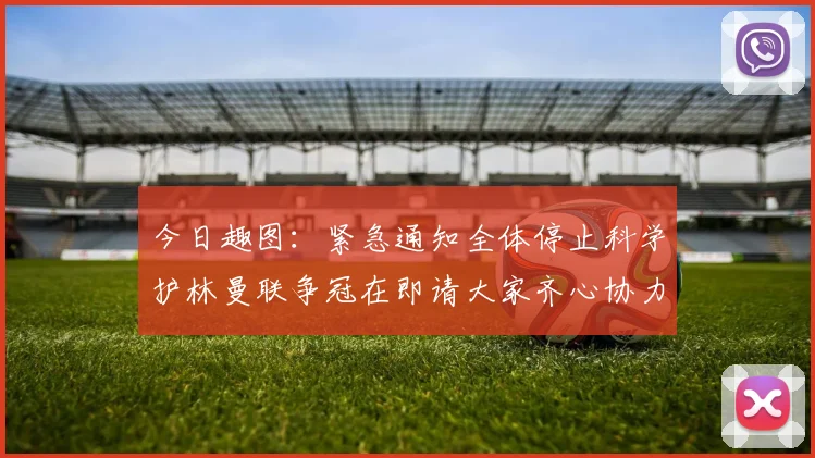 今日趣图：紧急通知全体停止科学护林曼联争冠在即请大家齐心协力支持