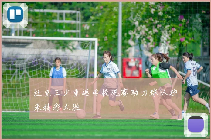杜克三少重返母校观赛助力球队迎来精彩大胜